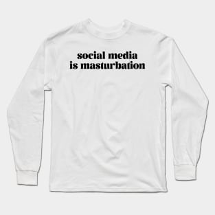 Social media is masturbation Long Sleeve T-Shirt